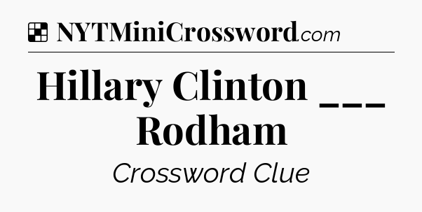 Solution: Hillary Clinton ___ Rodham - NYT Crossword
