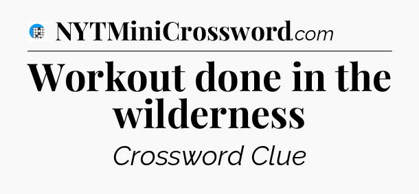 Workout done in the wilderness Crossword Clue