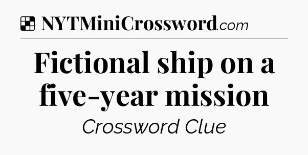 Solution: Fictional ship on a five-year mission - NYT Crossword