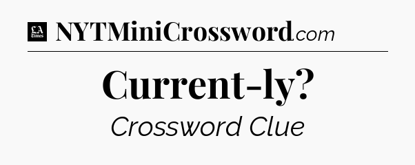 Current-ly - LA Times Crossword