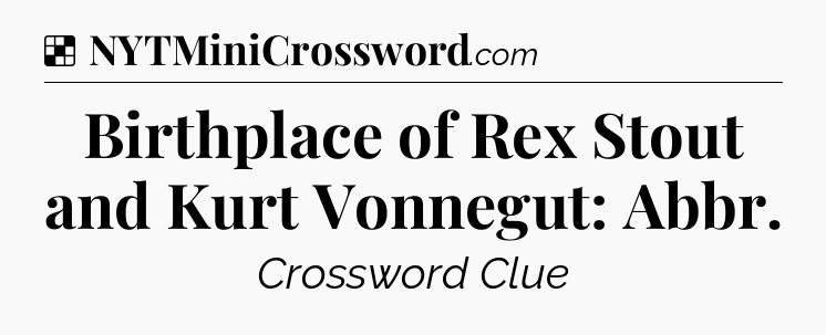 Solution: Birthplace of Rex Stout and Kurt Vonnegut: Abbr - NYT Crossword