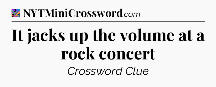 It jacks up the volume at a rock concert Crossword Clue
