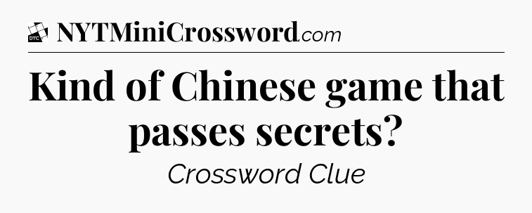 Kind of Chinese game that passes secrets - Daily Themed Classic Crossword