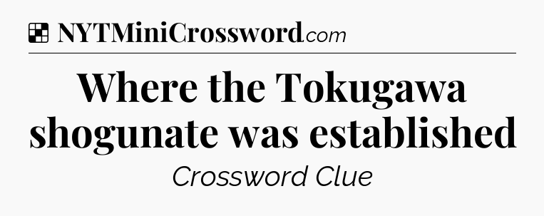 Solution: Where the Tokugawa shogunate was established - NYT Crossword