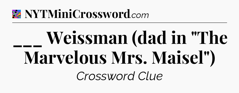 ___ Weissman (dad in 