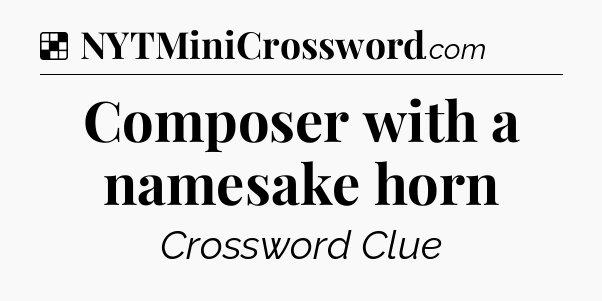 Solution: Composer with a namesake horn - NYT Crossword