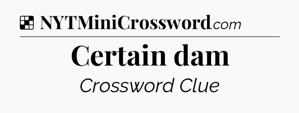 Solution: Certain dam - NYT Crossword