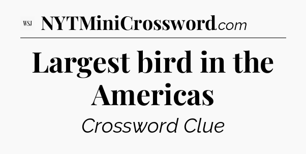 Largest bird in the Americas - WSJ Crossword