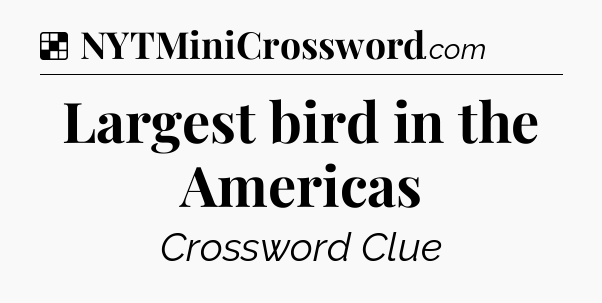 Solution: Largest bird in the Americas - NYT Crossword