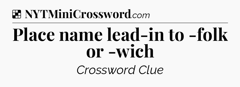 Solution: Place name lead-in to -folk or -wich - NYT Crossword