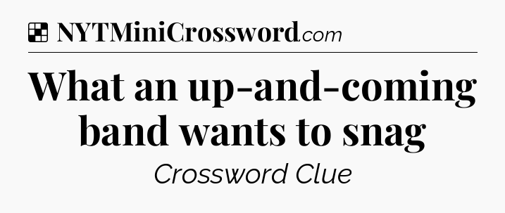 Solution: What an up-and-coming band wants to snag - NYT Crossword