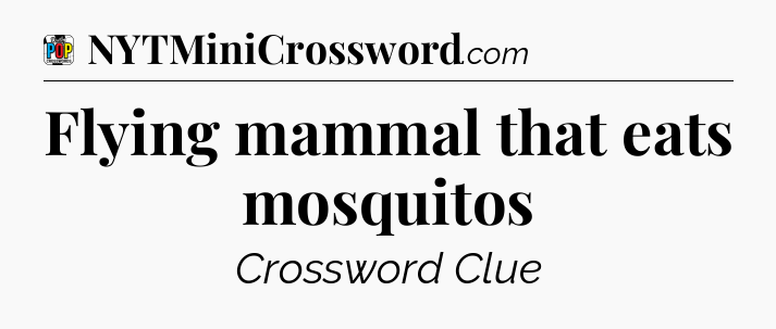 Flying mammal that eats mosquitos Crossword Clue