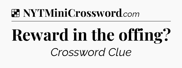Solution: Reward in the offing - NYT Crossword