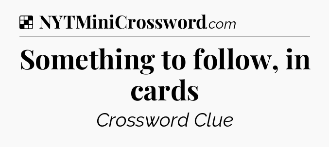 Solution: Something to follow, in cards - NYT Crossword