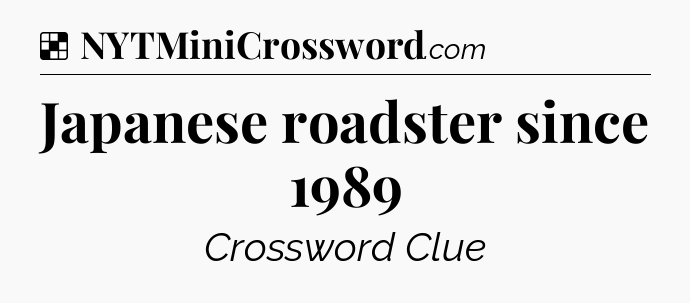 Solution: Japanese roadster since 1989 - NYT Crossword