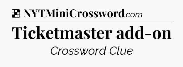 Solution: Ticketmaster add-on - NYT Crossword