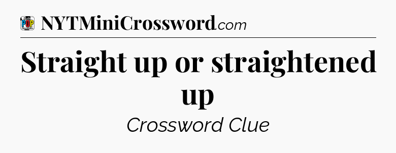 Straight up or straightened up Crossword Clue