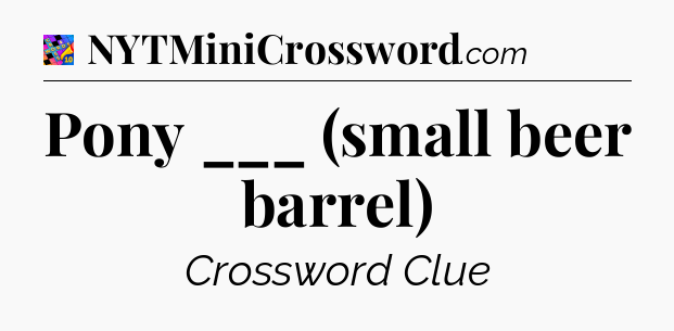 Pony ___ (small beer barrel) Crossword Clue