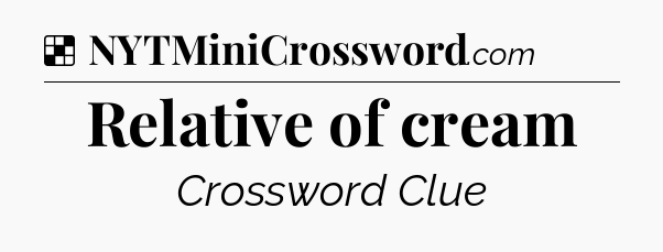Solution: Relative of cream - NYT Crossword