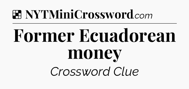 Solution: Former Ecuadorean money - NYT Crossword