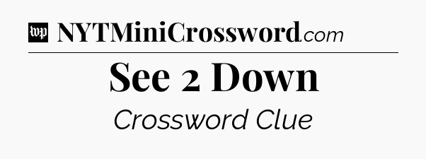 See 2 Down Crossword Clue