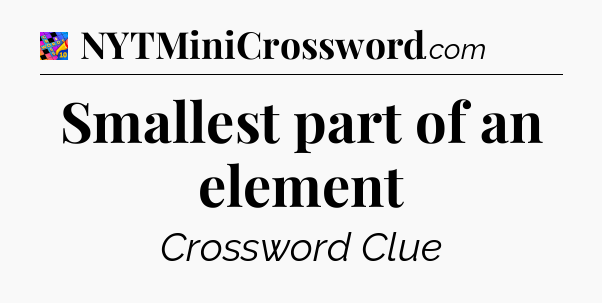 Smallest part of an element Crossword Clue