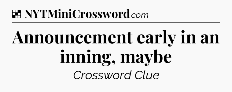 Solution: Announcement early in an inning, maybe - NYT Crossword