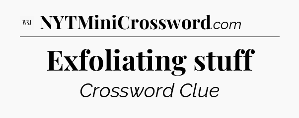 Exfoliating stuff - WSJ Crossword