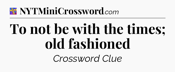 To not be with the times; old fashioned Codycross