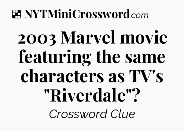 Solution: 2003 Marvel movie featuring the same characters as TV's 