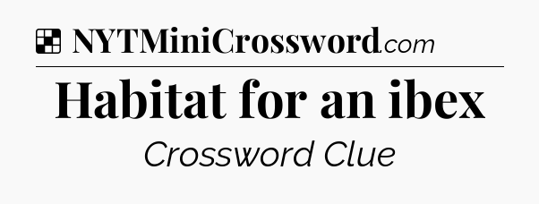 Solution: Habitat for an ibex - NYT Crossword