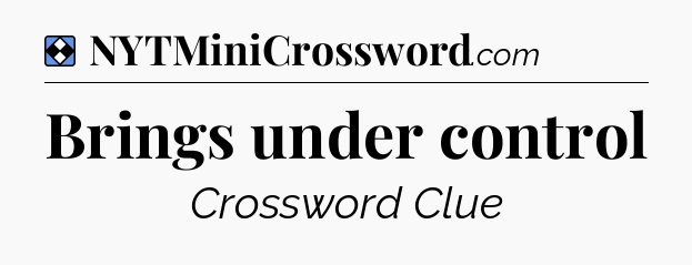 Solution: Brings under control - NYT Mini Crossword