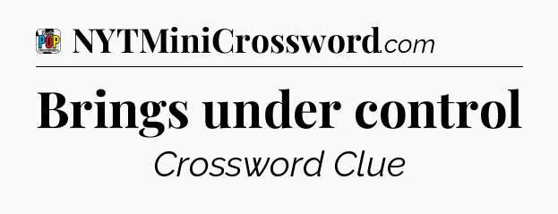 Brings under control Crossword Clue