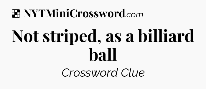 Solution: Not striped, as a billiard ball - NYT Crossword
