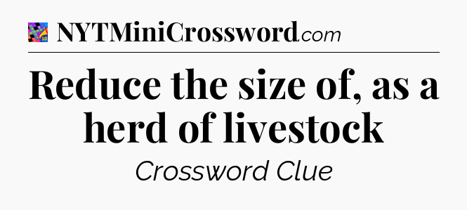 Reduce the size of, as a herd of livestock Crossword Clue