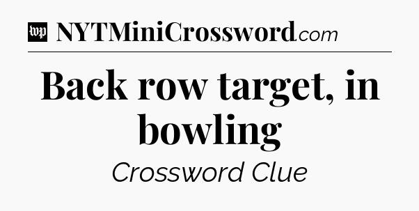 Back row target, in bowling Crossword Clue