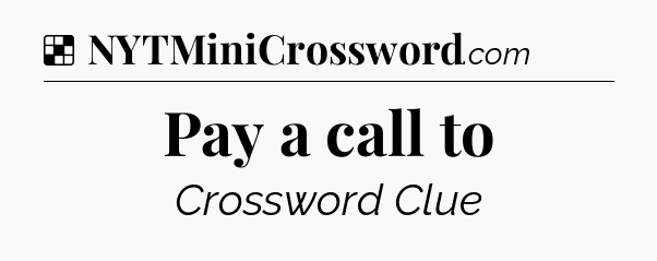 Solution: Pay a call to - NYT Crossword