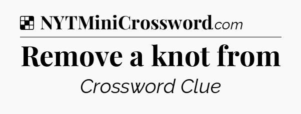 Solution: Remove a knot from - NYT Crossword