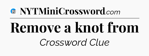 Remove a knot from Crossword Clue