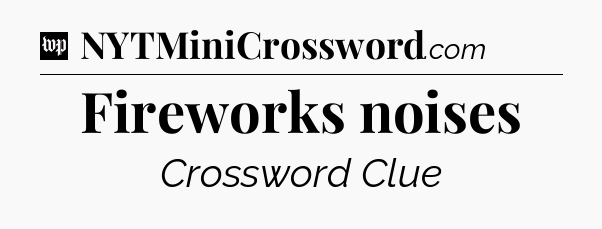 Fireworks noises Crossword Clue