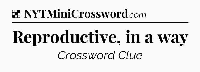 Solution: Reproductive, in a way - NYT Crossword
