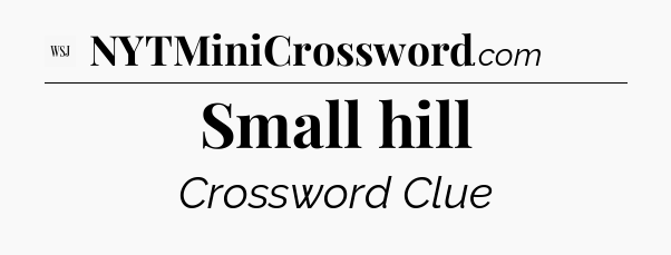 Small hill - WSJ Crossword