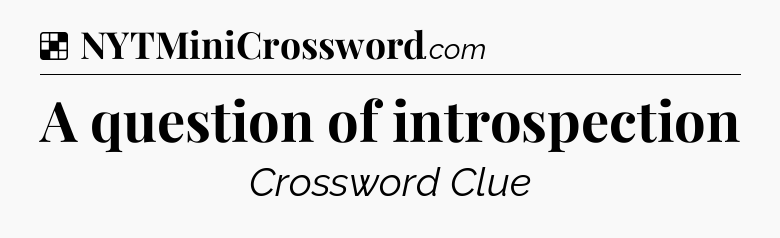 Solution: A question of introspection - NYT Crossword