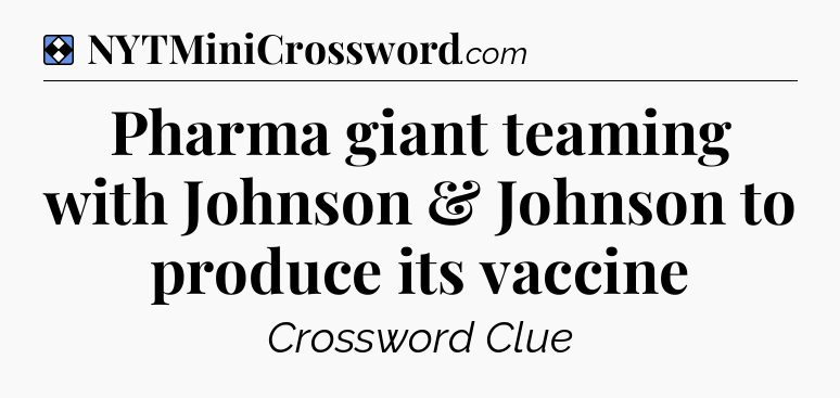 Solution: Pharma giant teaming with Johnson & Johnson to produce its vaccine - NYT Mini Crossword