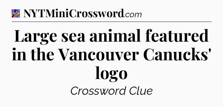 Large sea animal featured in the Vancouver Canucks' logo Crossword Clue