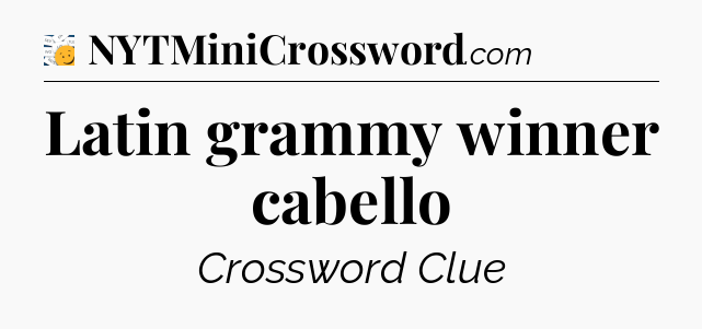 Latin grammy winner cabello - 7 Little Words