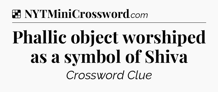 Solution: Phallic object worshiped as a symbol of Shiva - NYT Crossword