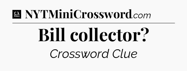 Bill collector - LA Times Crossword