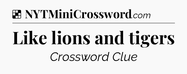 Solution: Like lions and tigers - NYT Crossword