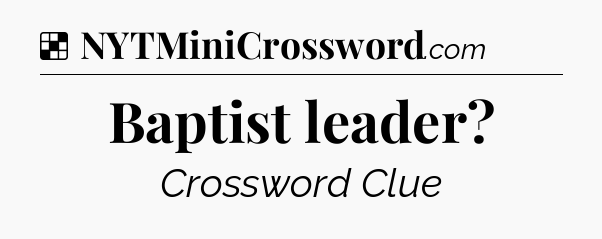 Solution: Baptist leader - NYT Crossword